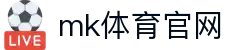 MK(体育科技有限公司)体育·官方网站