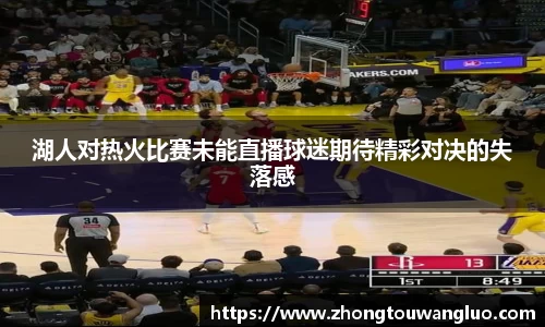 湖人对热火比赛未能直播球迷期待精彩对决的失落感